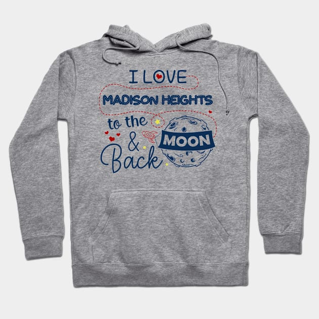 I Love Madison Heights To The Moon And Back American USA Funny T-Shirts For Men Women Kid Family Gifts Hoodie by aavejudo